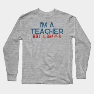 I'm A Teacher Not A Sniper Long Sleeve T-Shirt